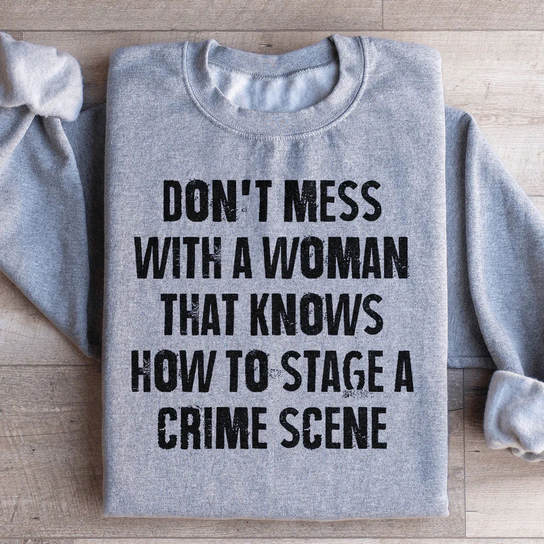 Don't Mess With A Woman That Knows How To Stage A Crime Scene Sweatshirt
